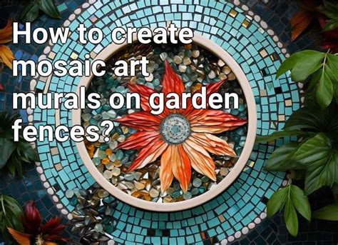 How to create mosaic art murals on garden fences? – Gardening.Gov.Capital