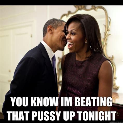 YOU KNOW IM BEATING THAT PUSSY UP TONIGHT Misc Quickmeme