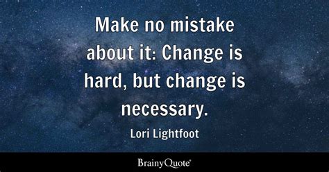 Lori Lightfoot - Make no mistake about it: Change is hard...