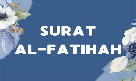 Teks Surat Al Fatihah Ayat 1 7 Lengkap Tafsir Kandungan Dan