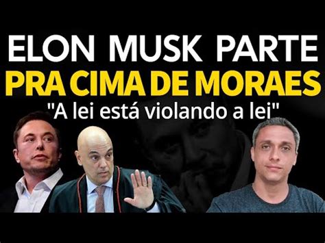 Agora Elon Musk Parte Pra Cima De Moraes A Lei Est Violando A Lei