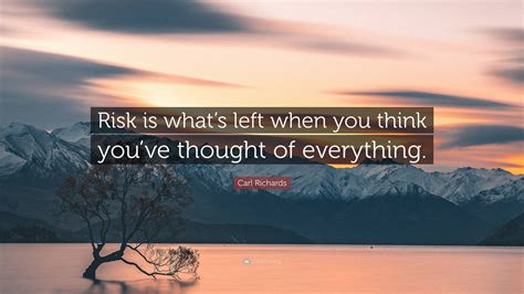 Carl Richards Quote: “Risk is what’s left when you think you’ve thought