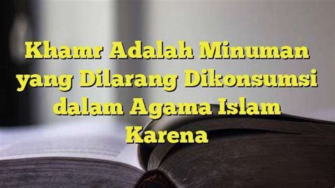 Khamr Adalah Minuman yang Dilarang Dikonsumsi dalam Agama Islam Karena ...