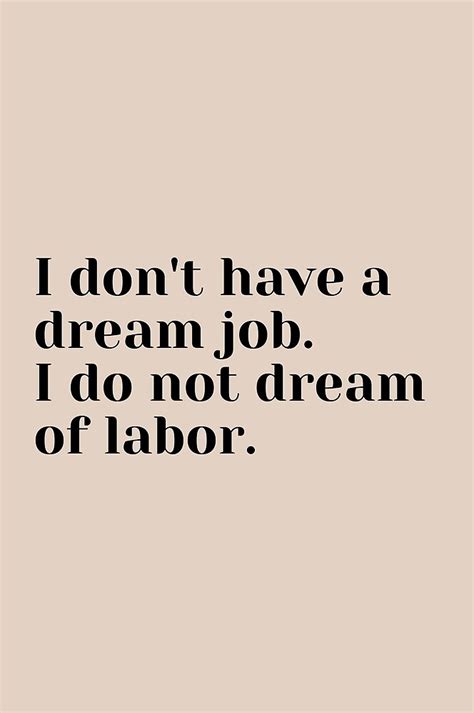 I Dont Have A Dream Job I Do Not Dream Of Labor By Peppygoods