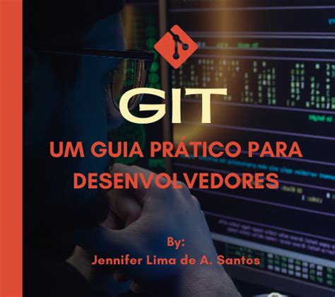 Git Um Guia Prático para Desenvolvedores Jennifer Lima de Almeida