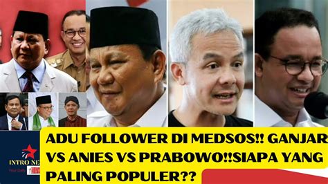 ADU FOLLOWER DI MEDSOS GANJAR VS ANIES VS PRABOWO SIAPA YANG PALING