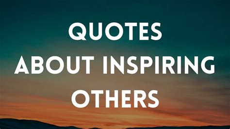 103 Encouraging Quotes About Inspiring Others - Positive Scope