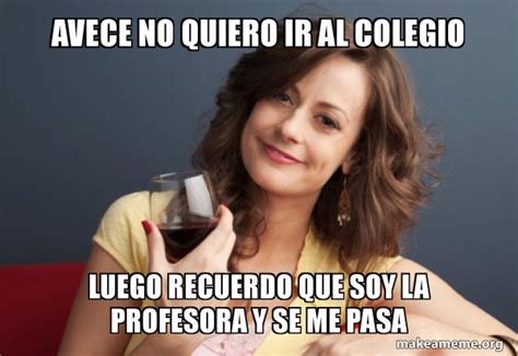 Avece No Quiero Ir Al Colegio Luego Recuerdo Que Soy La Profesora Y Se