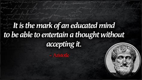 It Is The Mark Of An Educated Mind To Be Able To Entertain A Thought Without Accepting It