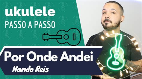 Nando Reis Por Onde Andei Tutorial De Ukulele Youtube