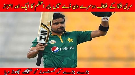 Babar Azam Make New Record Pak Vs Sl 2nd Odi 2019 Youtube