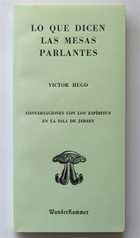 Victor Hugo Lo Que Dicen Las Mesas Parlantes Conversaciones Con Los Espíritus En La Isla De