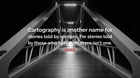 Elif Shafak Quote Cartography Is Another Name For Stories Told By