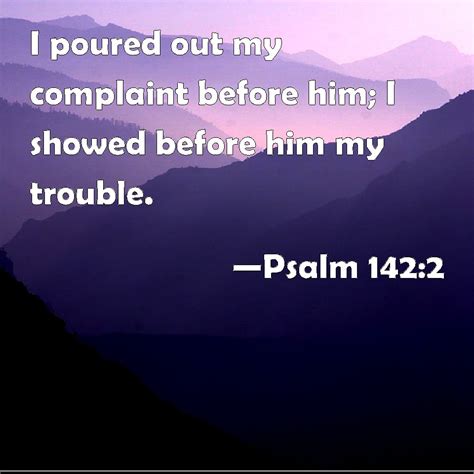 Psalm 142 2 I Poured Out My Complaint Before Him I Showed Before Him