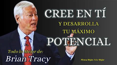 CREE EN TÍ y Desarrolla tu Máximo POTENCIAL Brian Tracy YouTube