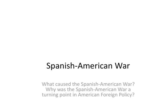 Spanish American War What Caused The Spanish American War Why Was The