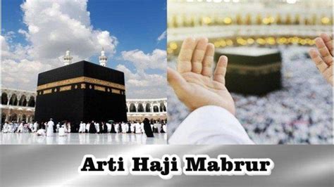 Arti Kata Haji Mabrur Adalah Ini Penjelasan Dan Syarat Mencapai Haji