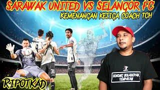 RIPOTKAD SARAWAK UNITED VS SELANGOR FC SELANGOR FC MENANG LAGI