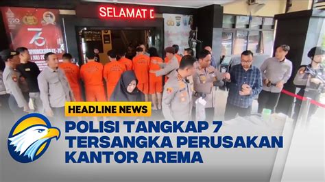 7 Orang Jadi Tersangka Perusakan Kantor Arema FC YouTube