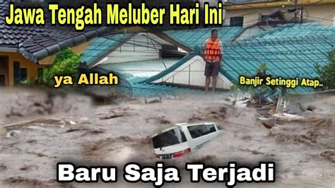 Jawa Tengah Meluber Banjir Bandang Merendam Kudus Jawa Tengah Hari Ini