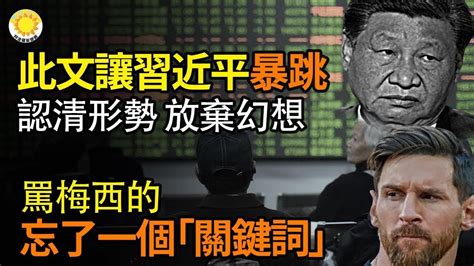 🔥此文讓習近平暴跳：認清形勢，放棄幻想；罵梅西的，你們忘了一個「關鍵詞」；習看望「老同志」透出的衰氣；中南海權鬥內幕 王小洪丁薛祥互咬 蔡奇