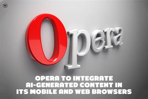 opera  integrate ai generated content   mobile  web browsers
