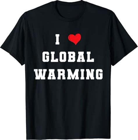 I Love Global Warming Climate Change Earth Day T Shirt Amazon Co Uk