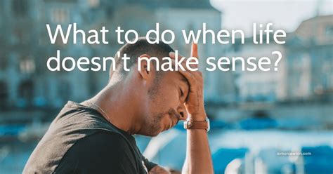 What To Do When Life Doesn T Make Sense Life Lessons