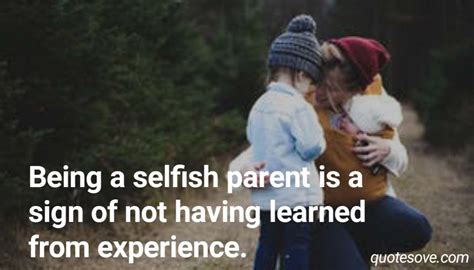 Selfish Parents Quotes And Sayings Quotesove