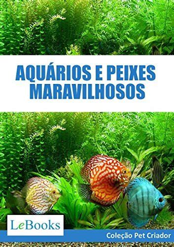 Aquários e peixes maravilhosos Como cuidar de aquários e escolher as