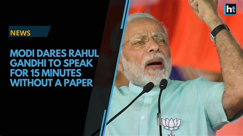 Pm Modi Dares Rahul Gandhi To Speak For Minutes Without A Piece Of