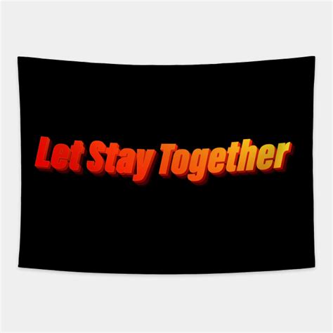 Let Stay Together - Let Stay Together - Tapestry | TeePublic