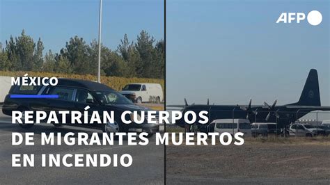 M Xico Repatria Cuerpos De Migrantes M S Muertos En Incendio Afp