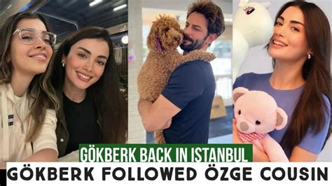 G Kberk Demirci Back In Istanbul G Kberk Followed Zge Yagiz Cousin