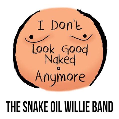 I Don T Look Good Naked Anymore The Snake Oil Willie Band Song Lyrics Music Videos Concerts
