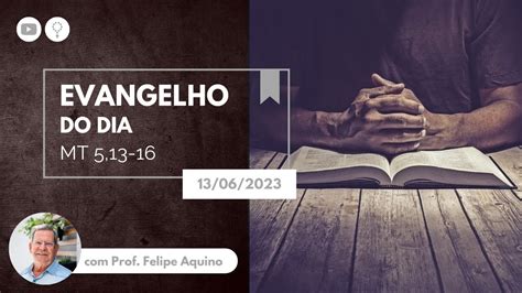 Evangelho do dia Mt 5 13 16 13 06 2023 Vós sois o sal da Terra e