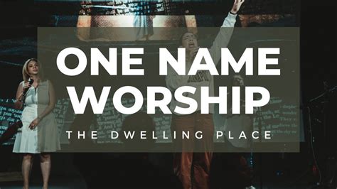 ONE NAME WORSHIP THE DWELLING PLACE TO WORSHIP YOU I LIVE YouTube