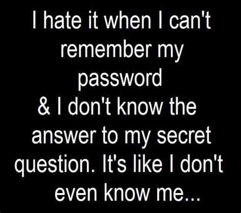 I Hate It When I Cant Remember My Password And I Dont Know The Answer