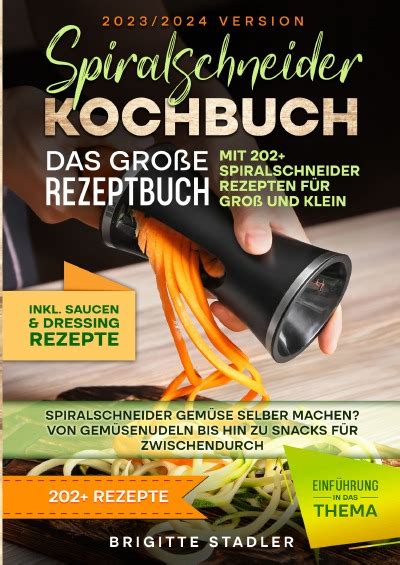 Spiralschneider Kochbuch Das Gro E Rezeptbuch Mit Spiralschneider