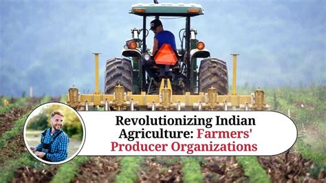 Revolutionizing Indian Agriculture How Farmers Producer Organizations