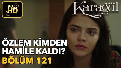 Karagül 121 Bölüm Full HD Tek Parça Özlem Kimden Hamile Kaldı YouTube