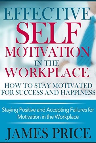 EFFECTIVE SELF MOTIVATION IN THE WORKPLACE: HOW TO STAY MOTIVATED FOR ...