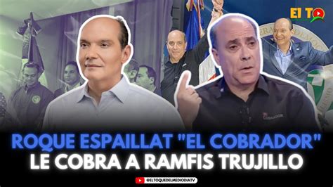 ROQUE ESPAILLAT EL COBRADOR LE COBRA A RAMFIS TRUJILLO YouTube