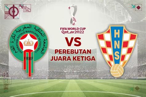 Live Streaming Kroasia Vs Maroko Persaingan Juara 3 Piala Dunia 2022