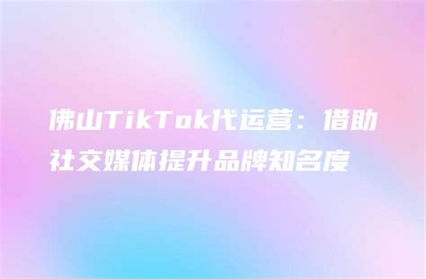 佛山tiktok代运营：借助社交媒体提升品牌知名度 Dtcstart