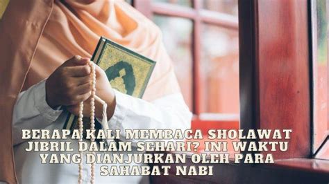 Berapa Kali Membaca Sholawat Jibril Dalam Sehari Ini Waktu Yang