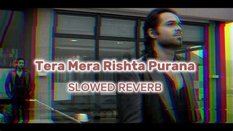 Tera Mera Rishta Purana Slowed Reverb Youtube