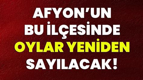 Afyonun Bu Il Esinde Oylar Yeniden Say Lacak Afyon Haber Odak