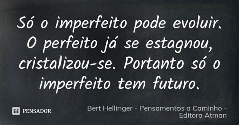 Só O Imperfeito Pode Evoluir O Bert Hellinger Pensamentos