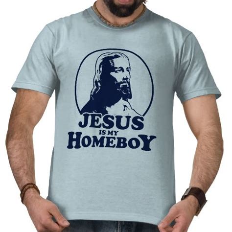 Jesus Is My Homeboy T Shirt Zazzle T Shirt Homeboy Shirts